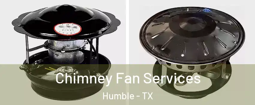  Chimney Fan Services Humble - TX