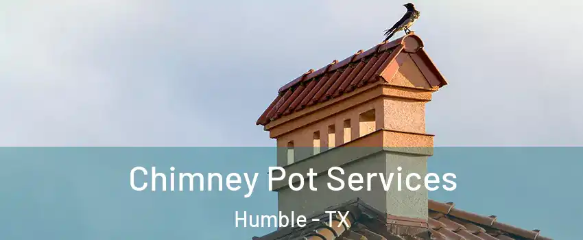  Chimney Pot Services Humble - TX