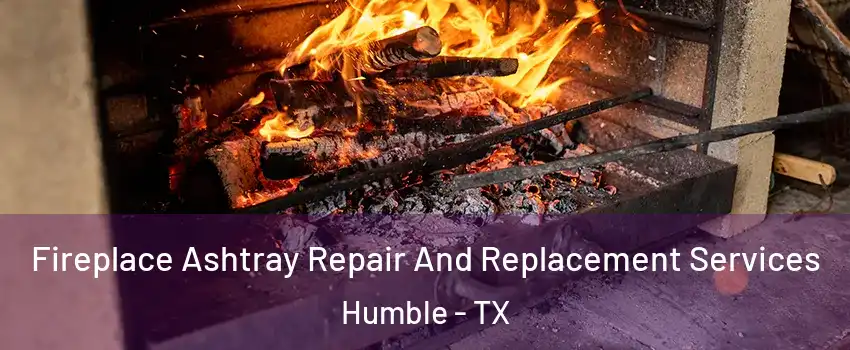  Fireplace Ashtray Repair And Replacement Services Humble - TX