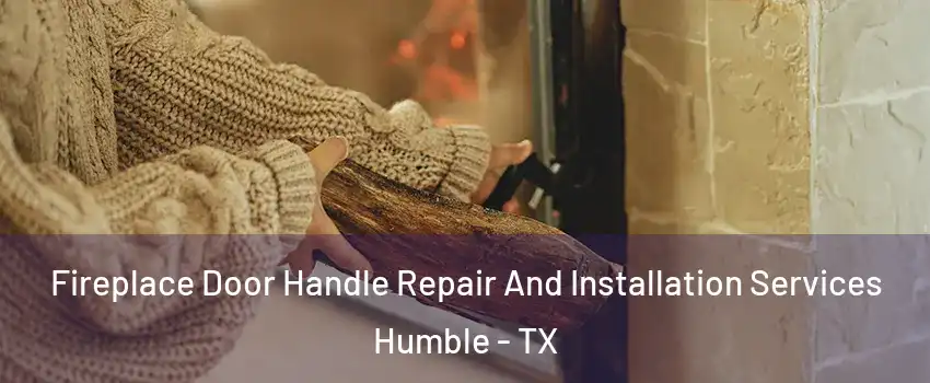 Fireplace Door Handle Repair And Installation Services Humble - TX