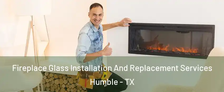  Fireplace Glass Installation And Replacement Services Humble - TX