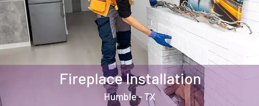  Fireplace Installation Humble - TX