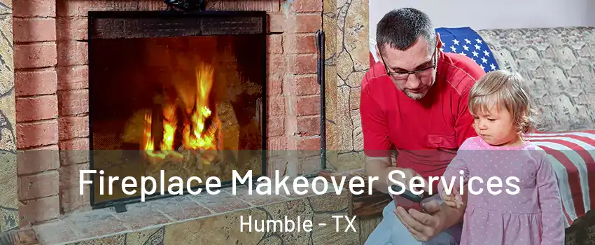  Fireplace Makeover Services Humble - TX