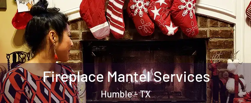  Fireplace Mantel Services Humble - TX