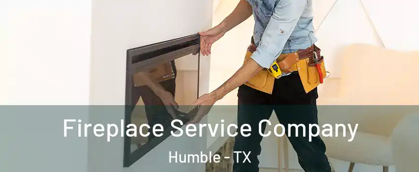  Fireplace Service Company Humble - TX