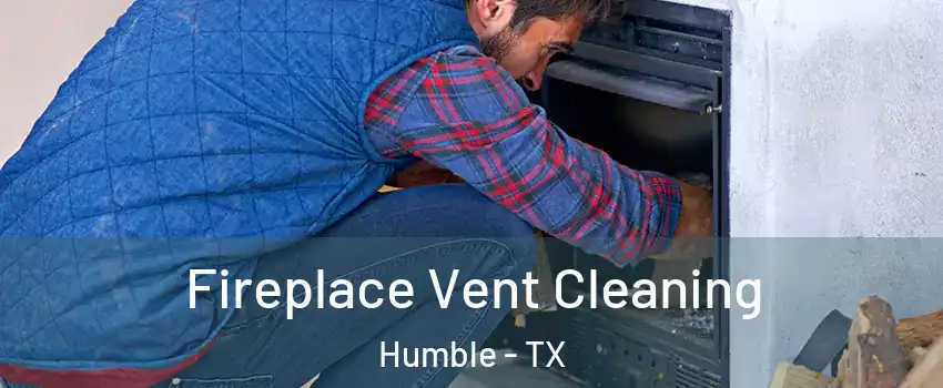  Fireplace Vent Cleaning Humble - TX