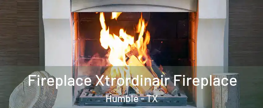  Fireplace Xtrordinair Fireplace Humble - TX