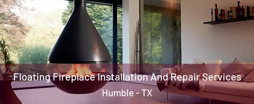  Floating Fireplace Installation And Repair Services Humble - TX