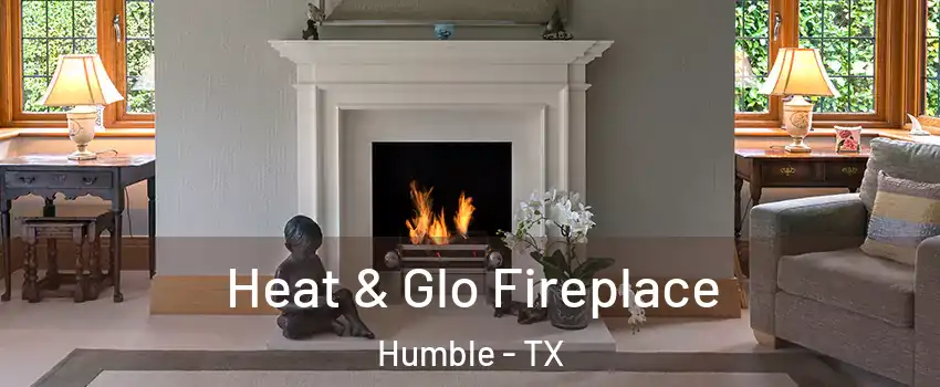  Heat & Glo Fireplace Humble - TX