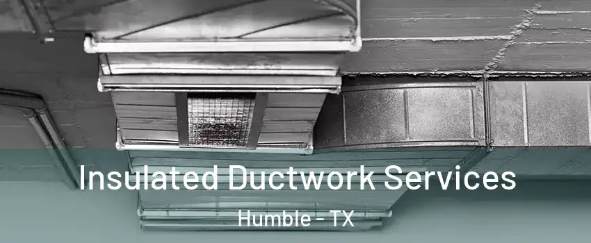  Insulated Ductwork Services Humble - TX