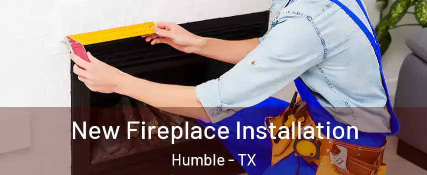  New Fireplace Installation Humble - TX