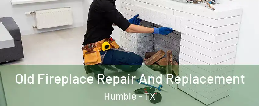  Old Fireplace Repair And Replacement Humble - TX