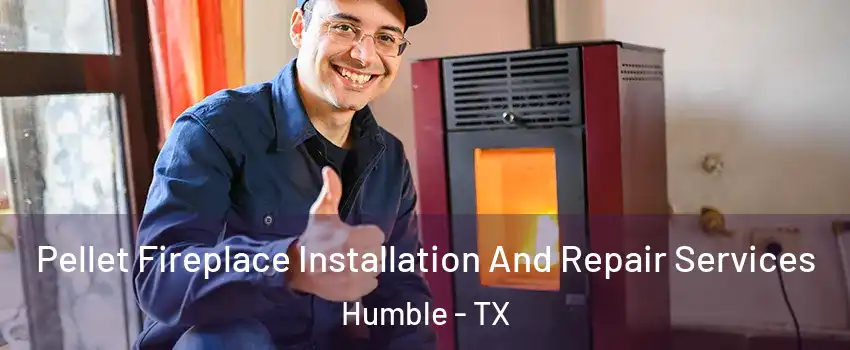  Pellet Fireplace Installation And Repair Services Humble - TX