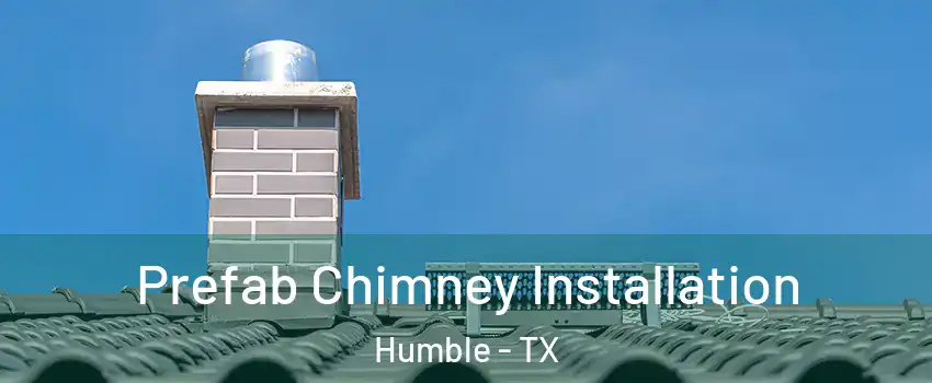  Prefab Chimney Installation Humble - TX