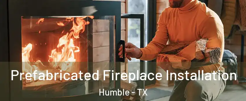  Prefabricated Fireplace Installation Humble - TX