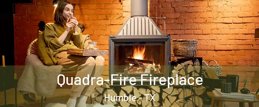 Quadra-Fire Fireplace Humble - TX