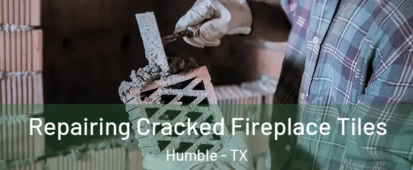  Repairing Cracked Fireplace Tiles Humble - TX