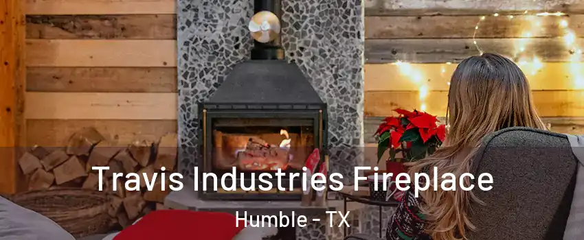  Travis Industries Fireplace Humble - TX