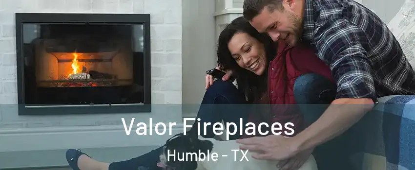  Valor Fireplaces Humble - TX