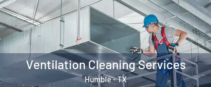  Ventilation Cleaning Services Humble - TX