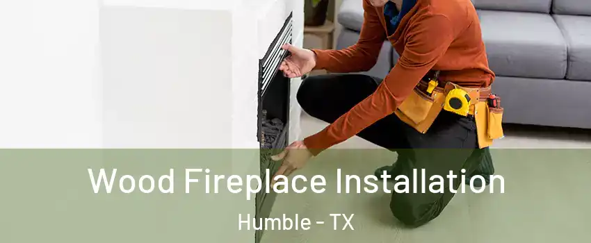  Wood Fireplace Installation Humble - TX