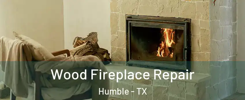  Wood Fireplace Repair Humble - TX