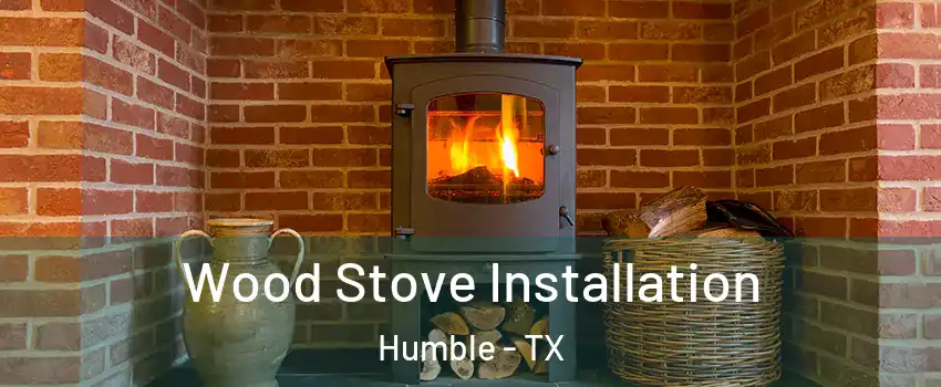  Wood Stove Installation Humble - TX