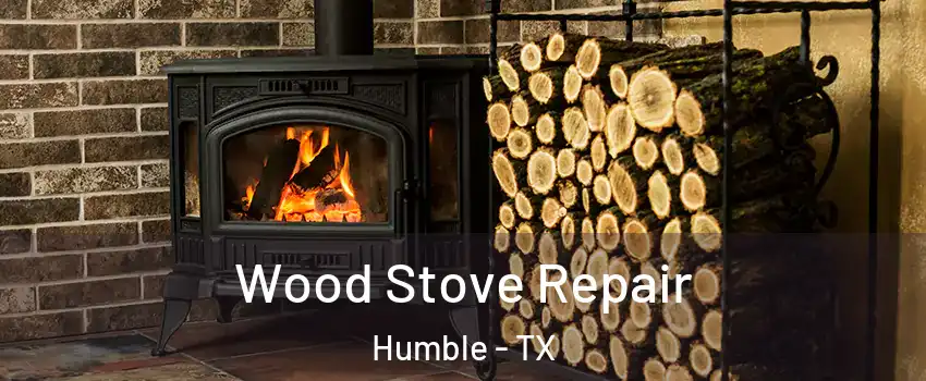  Wood Stove Repair Humble - TX